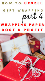 Upselling PART 4: How to Pick Gift Wrapping Paper & Gift Wrap KITS - DIY vs Premade Based on Cost and Profit