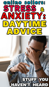 Online Sellers:  How to Deal with DAYTIME Anxiety & Stress (Advice you HAVEN’T HEARD)