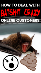 How to Deal with BatSh*t Crazy Online Customers - eCommerce Buyers Who Make Your Life Hell