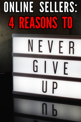 Online Sellers: The 4 Reasons You Can NEVER Give Up