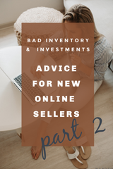 Genuine Advice for New Online Sellers Part 2: Bad Inventory, Investments and Making Changes