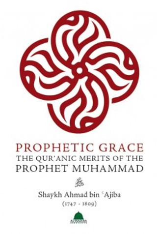 Prophetic Grace : The Qur’anic Merits of the Prophet Muhammad image Prophetic Grace : The Qur’anic Merits of the Prophet Muhammad image