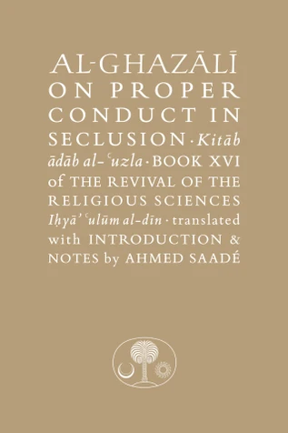 Al-Ghazali on Proper Conduct in Seclusion: Book XVI  of the Revival of the Religious Sciences (Ihya’ ‘Ulum al-Din) image