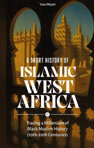 Short History of Islamic West Africa: Tracing a Millenium of Black Muslim History (10th-20th Centuries) image