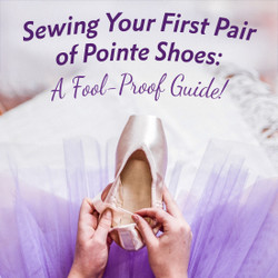 Sewing Your First Pair of Pointe Shoes: A Fool-Proof Guide