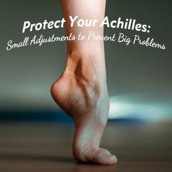 Protect Your Achilles: Small Adjustments to Prevent Big Problems