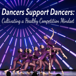 Dancers Support Dancers: Cultivating a Healthy Competition Mindset