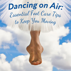 Dancing on Air: Essential Foot Care Tips to Keep You Moving
