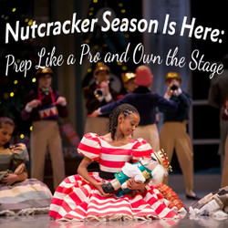 Nutcracker Season Is Here: Prep Like a Pro and Own the Stage