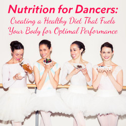 Nutrition for Dancers: Creating a Healthy Diet That Fuels Your Body for Optimal Performance