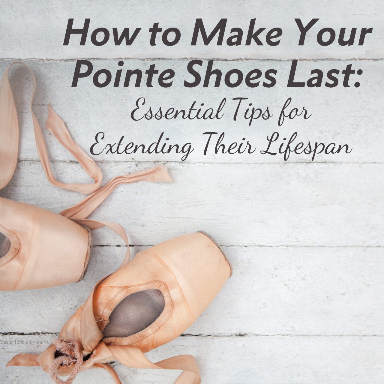 How to Make Your Pointe Shoes Last: Essential Tips for Extending Their ...