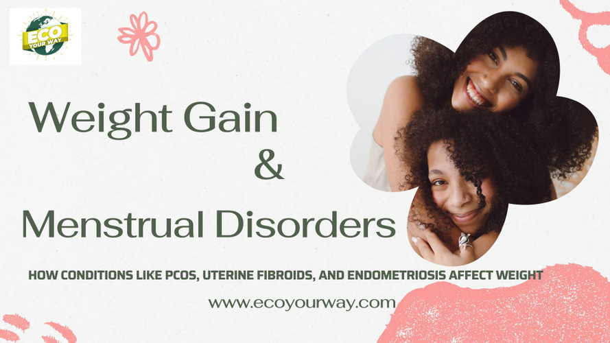 Weight Gain and Menstrual Disorders: How Conditions Like PCOS, Uterine Fibroids, and Endometriosis Affect Weight