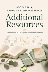 Soothe Pain, Fatigue & Hormonal Flares - Additional Resources Cover