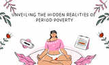Unveiling the Hidden Realities of Period Poverty: A Comprehensive Exploration
