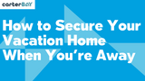How to Secure Your Vacation Home When You’re Away