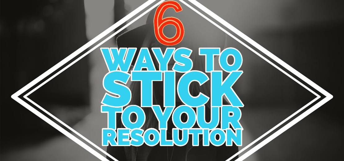 6 Ways to Stick to Your Resolution 6 Ways to Stick to Your Resolution