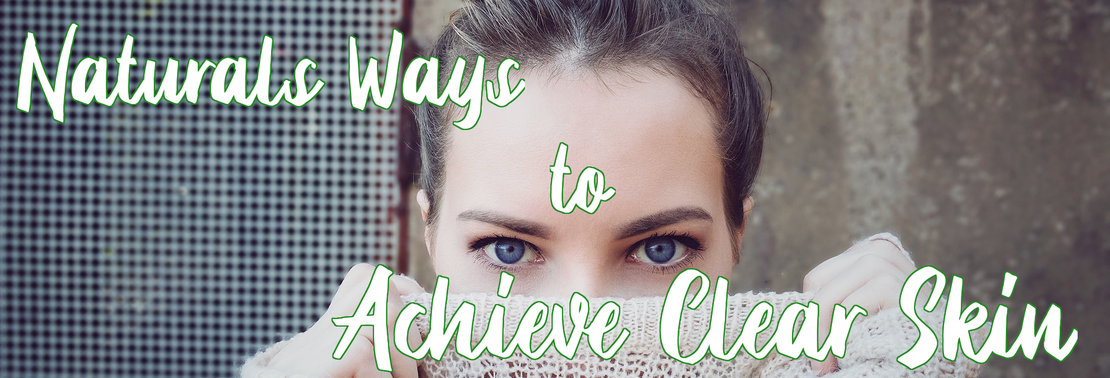 Natural Ways to Achieve Clear Skin Natural Ways to Achieve Clear Skin