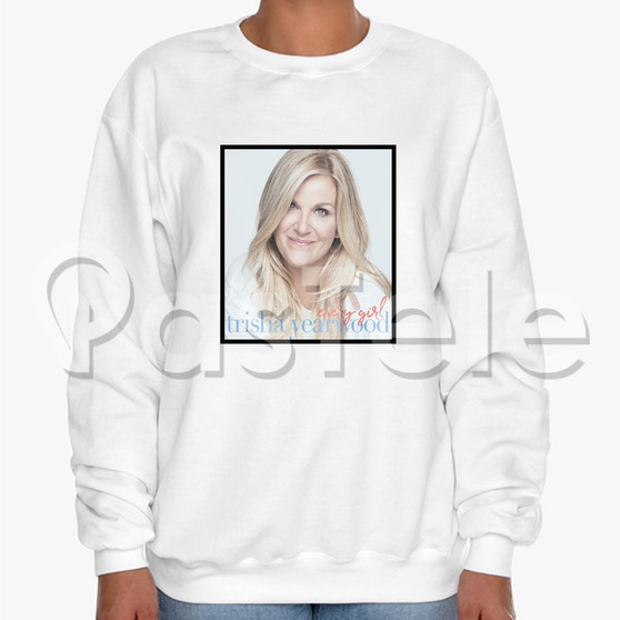 Trisha Yearwood Every Girl Custom Unisex Crewneck Sweatshirt Cotton Polyester Fabric Sweater