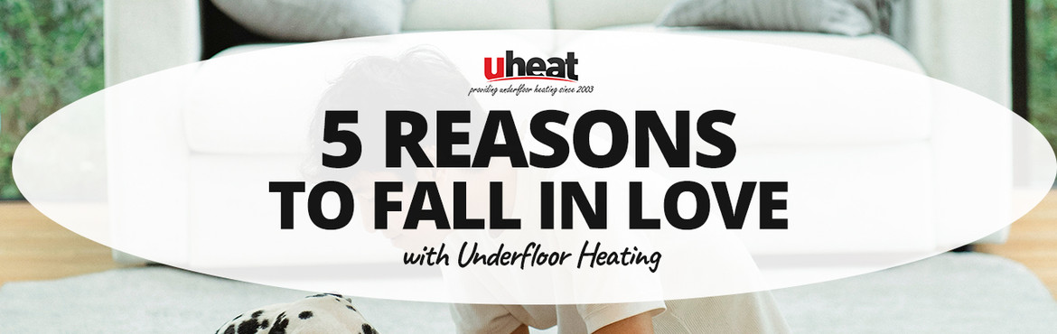 5 Reasons to Fall In Love with Underfloor Heating