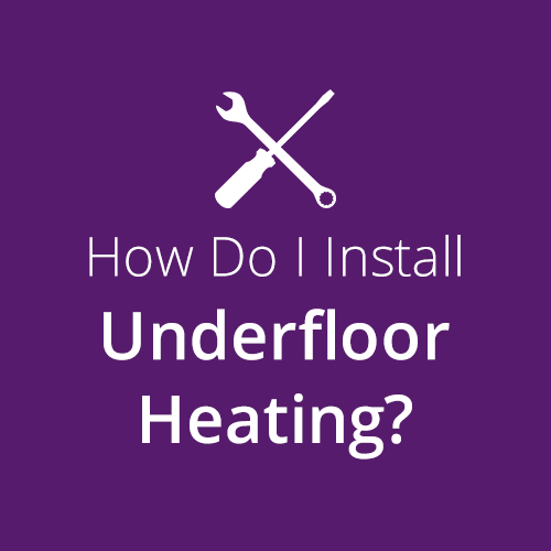 How do I Install Electric Underfloor Heating?