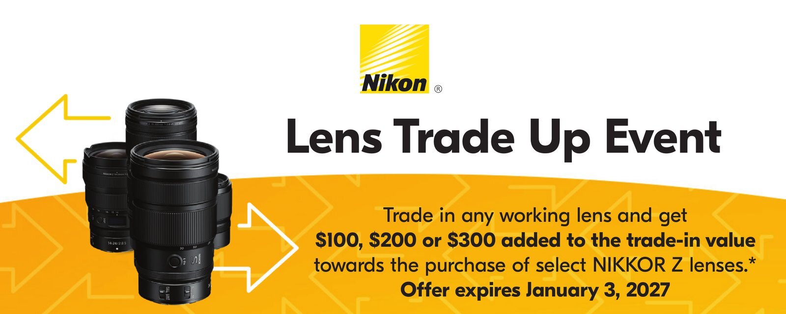 Nikon Lens Trade Up Event: trade in any working lens and get $100, $200 or $300 added to the trade-in value toward select NIKKOR Z lenses. Offer expires January 3, 2027.