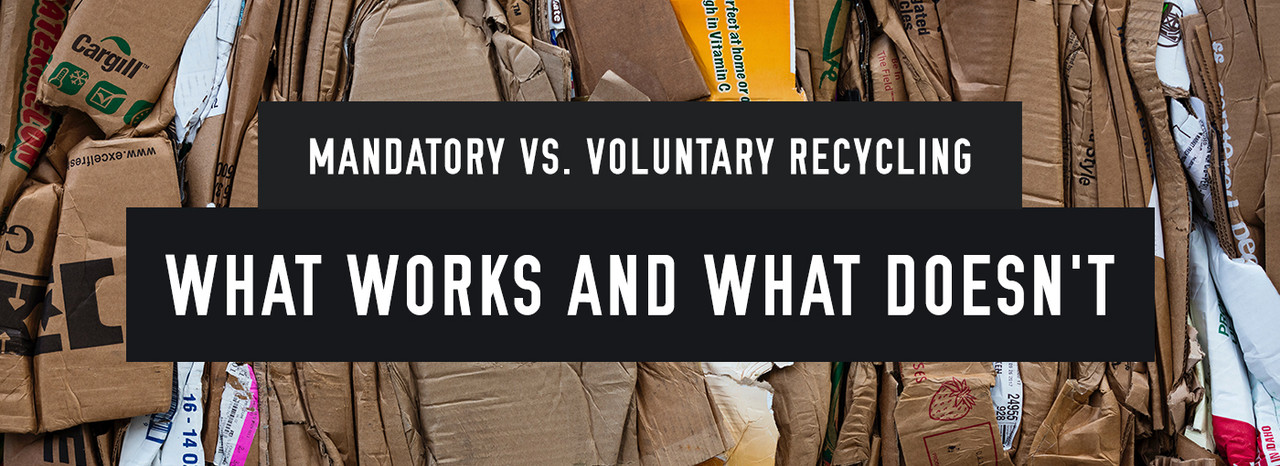 Mandatory vs Voluntary Recycling?: What Works, What Doesn’t Mandatory vs Voluntary Recycling?: What Works, What Doesn’t