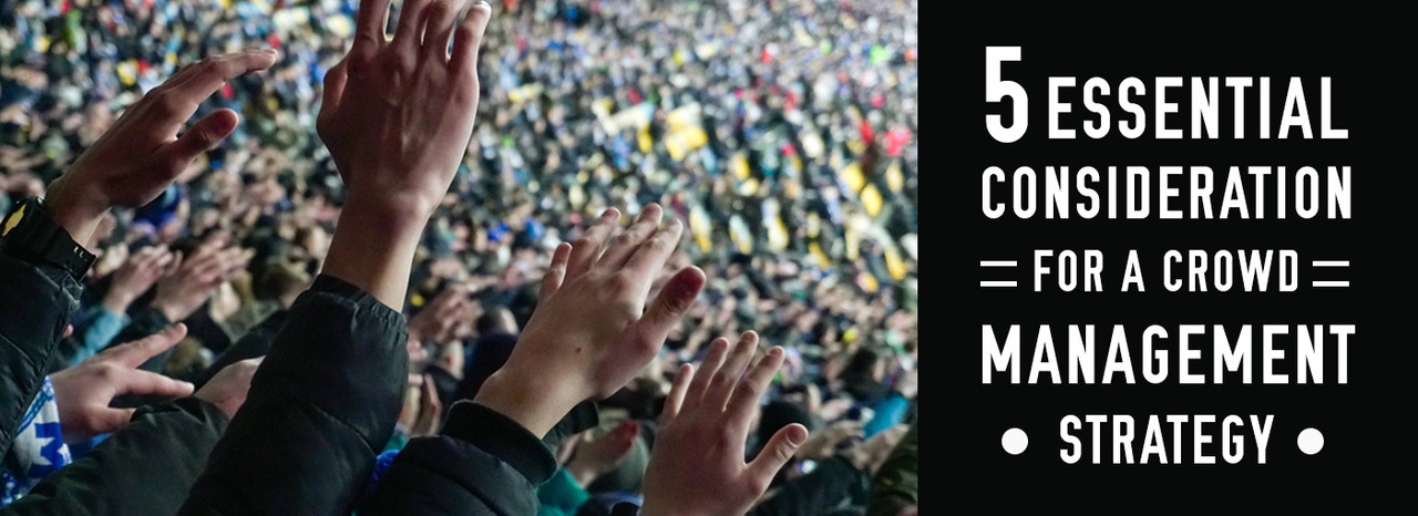 5 Essential Considerations for a Crowd Management Strategy 5 Essential Considerations for a Crowd Management Strategy