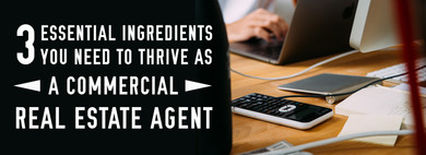3 Essential Ingredients You Need to Thrive as a Commercial Real Estate Agent