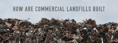 How Are Commercial Landfills Built?