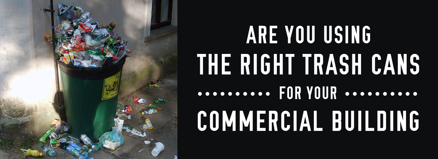 Are You Using the Right Trash Cans for Your Commercial Building
