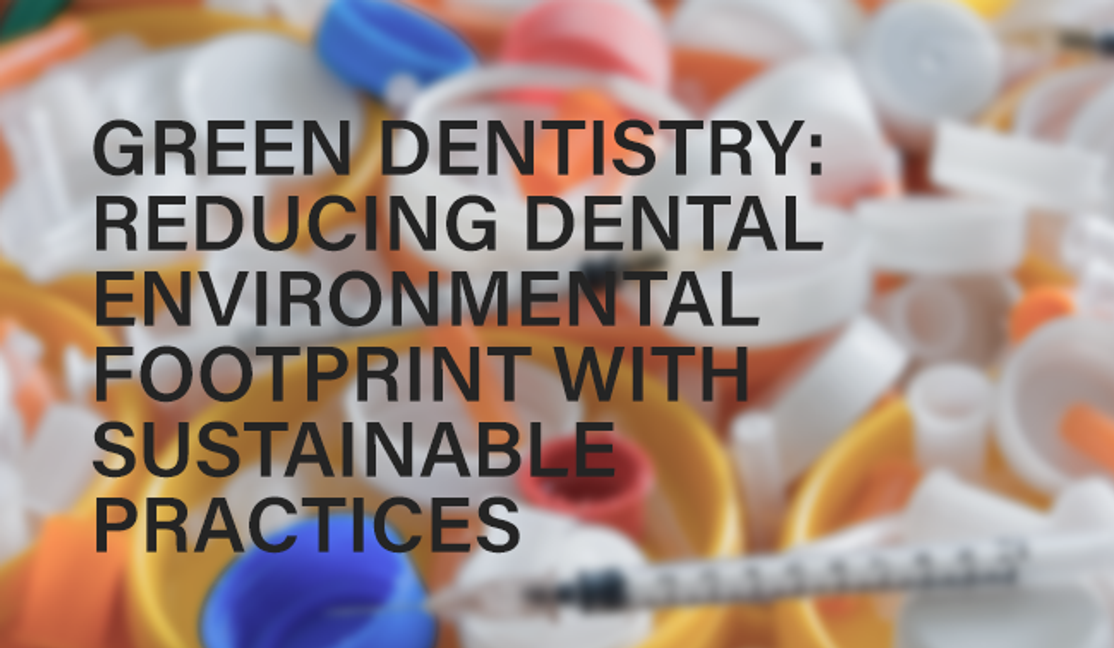 Green Dentistry: How Top U.S. Dental Manufacturers are Reducing their Environmental Footprint Green Dentistry: How Top U.S. Dental Manufacturers are Reducing their Environmental Footprint