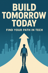  Build Tomorrow Today: Find Your Path in Tech