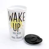 Wake Up travel mug, You Need to Make Money