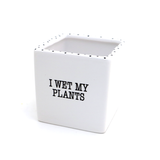 I Wet My Plants planter, candle holder, pencil cup, square pot, vase