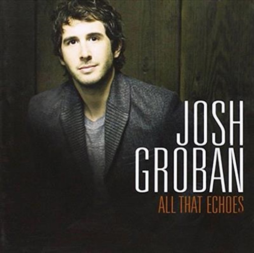 JOSH GROBAN - ALL THAT ECHOES (DELUXE EDITION) - JOSH GROBAN