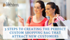 3 Steps to Creating the Perfect Custom Shopping Bag that Attract New Customers