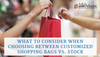 What To Consider When Choosing Between Customized Shopping Bags vs. Stock