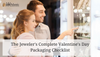The Jeweler’s Complete Valentine’s Day Packaging Checklist