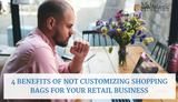 4 Benefits of Not Customizing Shopping Bags for Your Retail Business