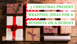 3 Christmas Present Wrapping Ideas for a Business on a Budget