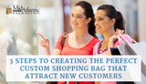 3 Steps to Creating the Perfect Custom Shopping Bag that Attract New Customers