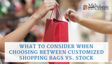 What To Consider When Choosing Between Customized Shopping Bags vs. Stock