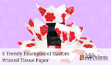 5 Trendy Examples of Custom Printed Tissue Paper