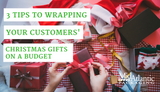 3 Tips to Wrapping Your Customers’ Christmas Gifts on a Budget