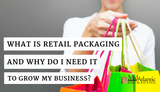 What is Retail Packaging and Why Do I Need it to Grow My Business?