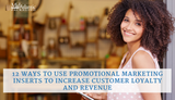 12 Ways to Use Promotional Marketing Inserts to Increase Customer Loyalty and Revenue
