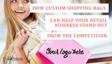 How Custom Shopping Bags Can Help Your Retail Business Stand Out from the Competition