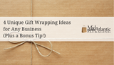 4 Unique Gift Wrapping Ideas for Any Business (Plus a Bonus Tip!)