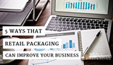 5 Ways that Retail Packaging Can Improve Your Business