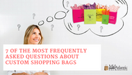 7 of the Most Frequently Asked Questions About Custom Shopping Bags